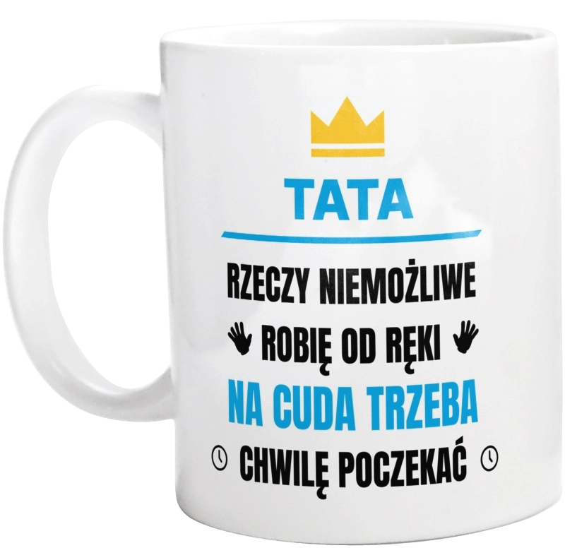 Tata Rzeczy Niemożliwe Robię Od Ręki - Kubek Biały