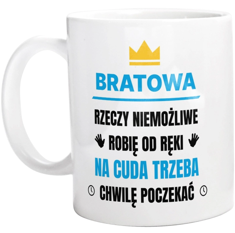 Bratowa Rzeczy Niemożliwe Robię Od Ręki - Kubek Biały