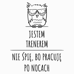 Jestem Trenerem Pracuję Po Nocach - Poduszka Biała