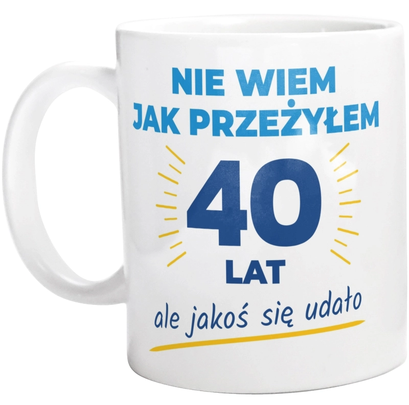 Nie Wiem Jak Przeżyłem 40 Lat, Ale Udało Się - Kubek Biały