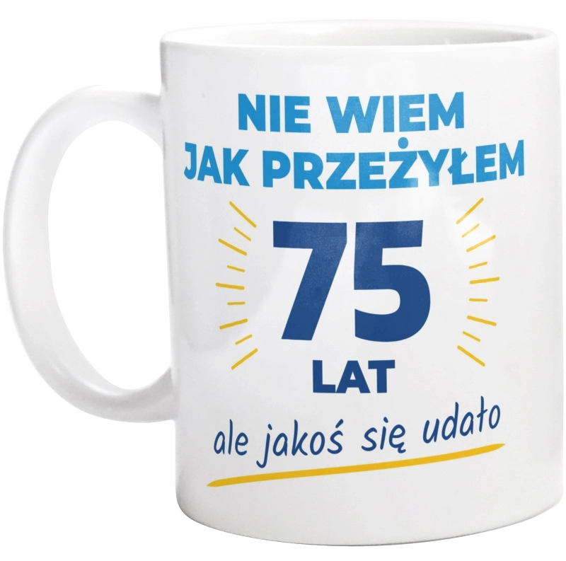 Nie Wiem Jak Przeżyłem 75 Lat, Ale Udało Się - Kubek Biały