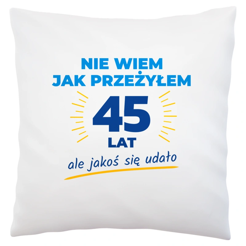 Nie Wiem Jak Przeżyłem 45 Lat, Ale Udało Się - Poduszka Biała