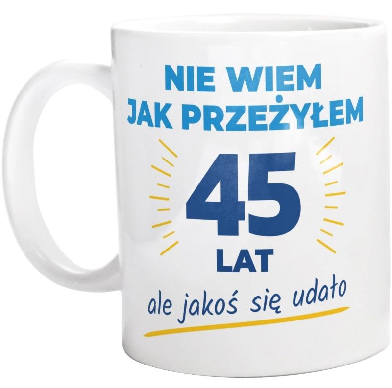 Nie Wiem Jak Przeżyłem 45 Lat, Ale Udało Się - Kubek Biały