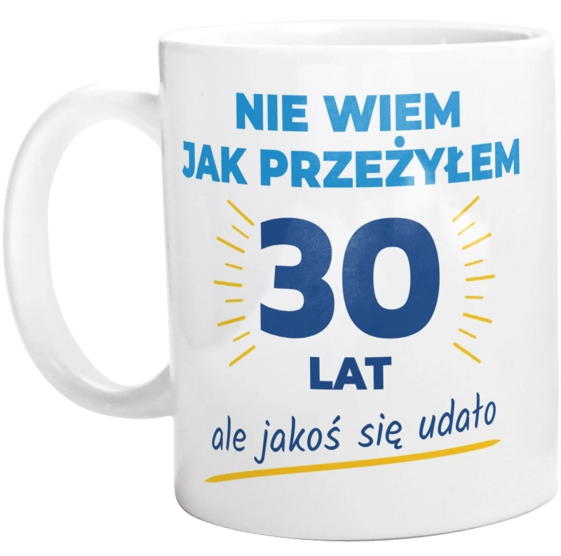 Nie Wiem Jak Przeżyłem 30 Lat, Ale Udało Się - Kubek Biały