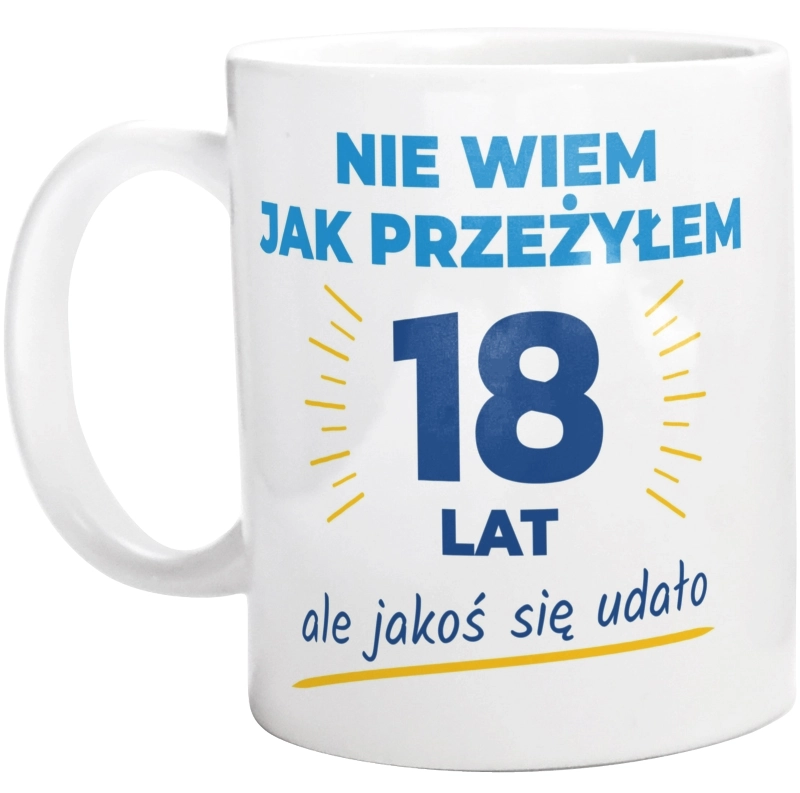 Nie Wiem Jak Przeżyłem 18 Lat, Ale Udało Się - Kubek Biały