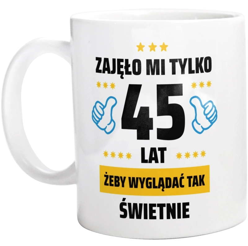 Zajęło Mi Tylko 45 Żeby Wyglądać Tak Świetnie - Kubek Biały