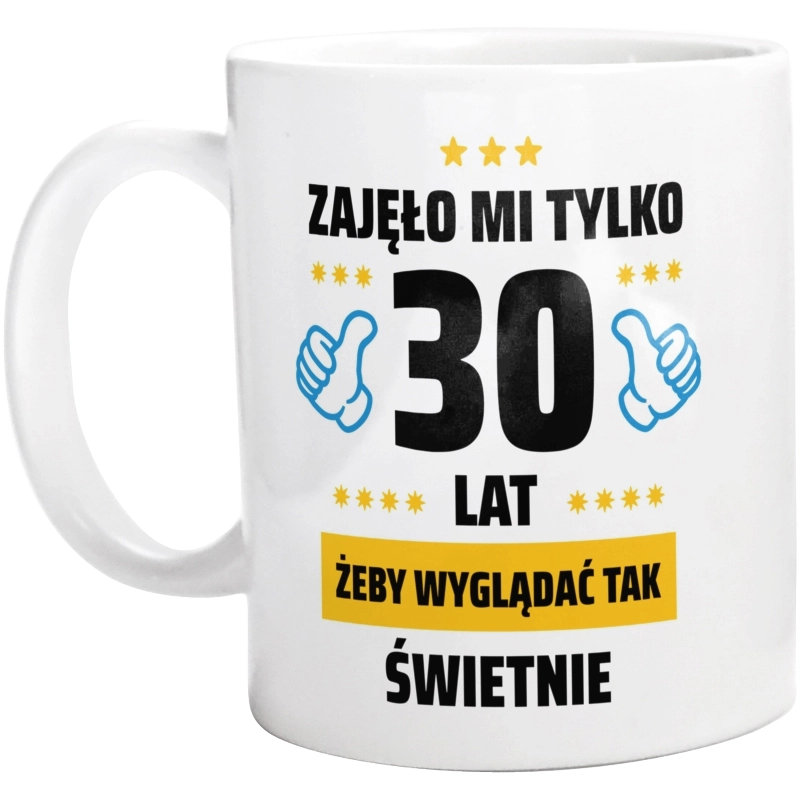 Zajęło Mi Tylko 30 Żeby Wyglądać Tak Świetnie - Kubek Biały