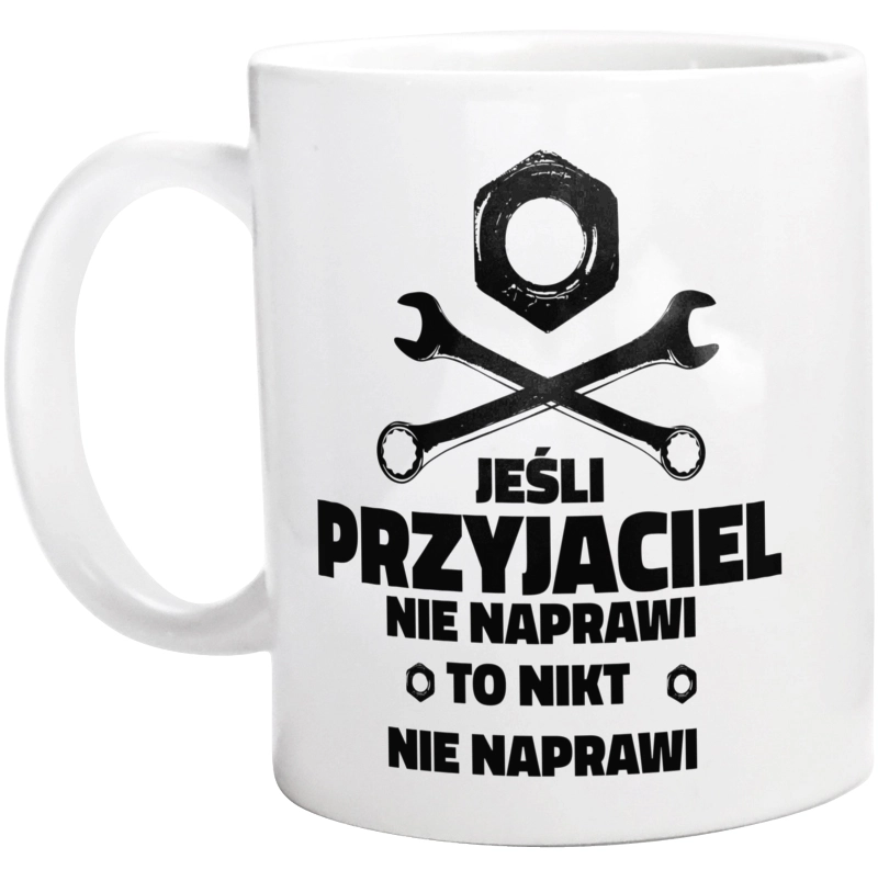 Jeśli Przyjaciel Nie Naprawi To Nikt Nie Naprawi - Kubek Biały