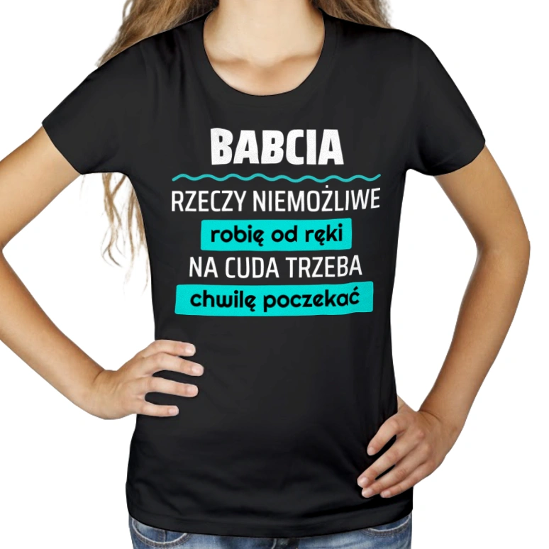 Babcia - Rzeczy Niemożliwe Robię Od Ręki - Na Cuda Trzeba Chwilę Poczekać - Damska Koszulka Czarna