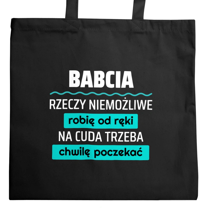 Babcia - Rzeczy Niemożliwe Robię Od Ręki - Na Cuda Trzeba Chwilę Poczekać - Torba Na Zakupy Czarna