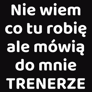 Nie Wiem Co Tu Robię Ale Mówią Do Mnie Trenerze - Męska Bluza z kapturem Czarna