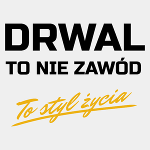 Drwal To Nie Zawód - To Styl Życia - Męska Koszulka Biała