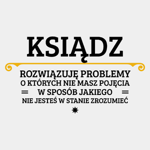 Ksiądz - Rozwiązuje Problemy O Których Nie Masz Pojęcia - Męska Koszulka Biała