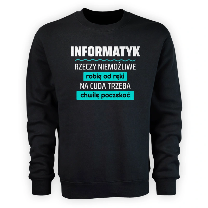 Informatyk - Rzeczy Niemożliwe Robię Od Ręki - Na Cuda Trzeba Chwilę Poczekać - Męska Bluza Czarna