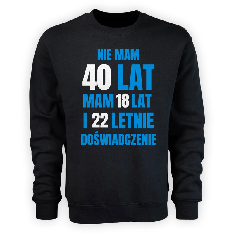 Nie Mam 40 Lat - Mam 18 Lat I 22 Letnie - Męska Bluza Czarna