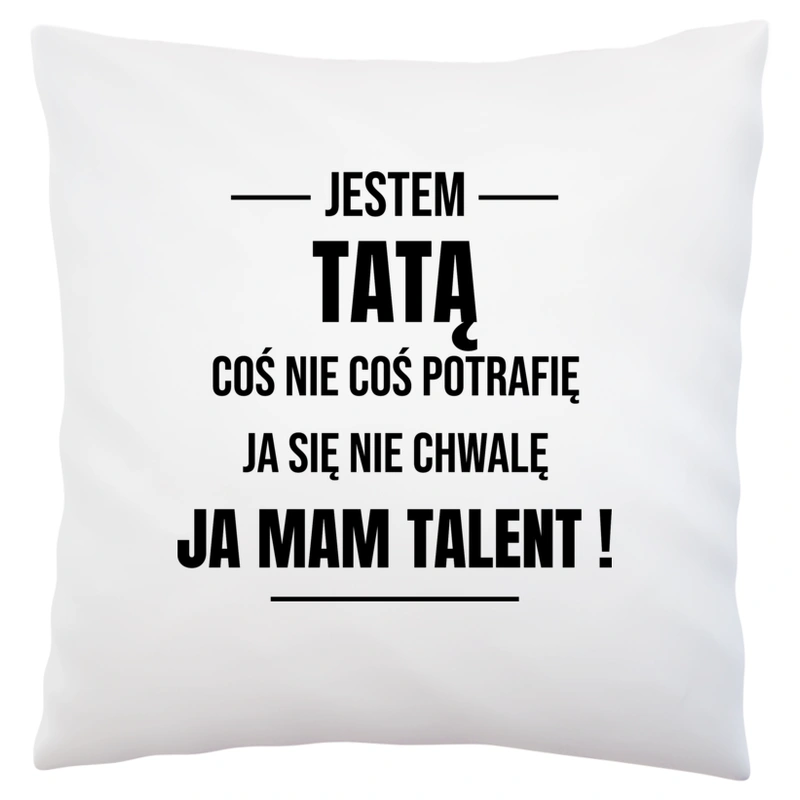 Coś Nie Coś Potrafię Mam Talent Tata - Poduszka Biała