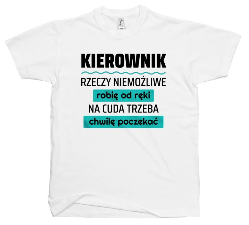 Kierownik - Rzeczy Niemożliwe Robię Od Ręki - Na Cuda Trzeba Chwilę Poczekać - Męska Koszulka Biała