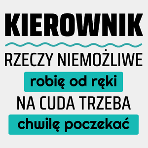 Kierownik - Rzeczy Niemożliwe Robię Od Ręki - Na Cuda Trzeba Chwilę Poczekać - Męska Koszulka Biała