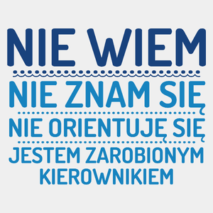 Nie Wiem Nie Znam Się Zarobiony Jestem Kierownik - Męska Koszulka Biała