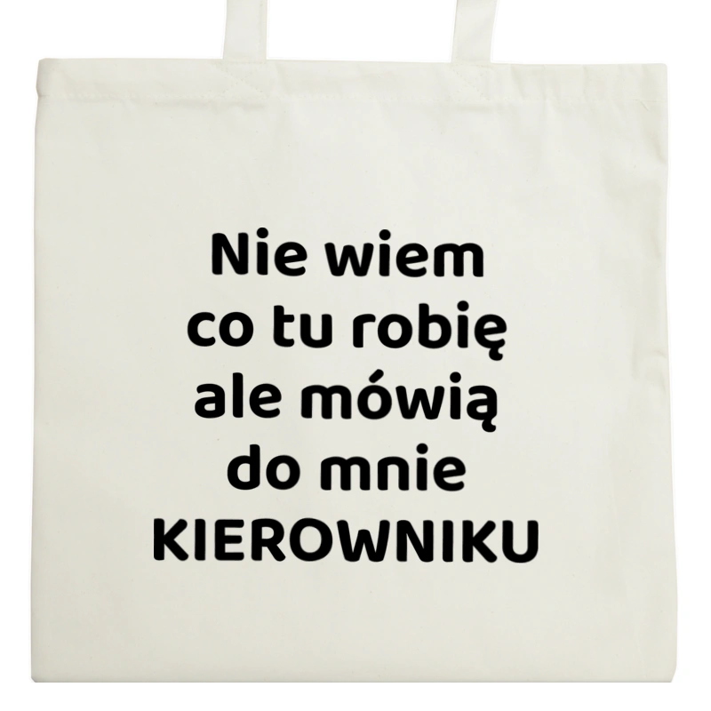 Nie Wiem Co Tu Robię Ale Mówią Do Mnie Kierowniku - Torba Na Zakupy Natural