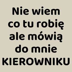 Nie Wiem Co Tu Robię Ale Mówią Do Mnie Kierowniku - Torba Na Zakupy Natural