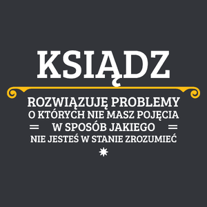 Ksiądz - Rozwiązuje Problemy O Których Nie Masz Pojęcia - Męska Koszulka Szara