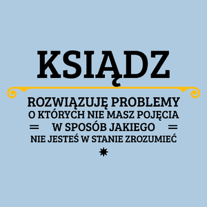 Ksiądz - Rozwiązuje Problemy O Których Nie Masz Pojęcia - Męska Koszulka Błękitna