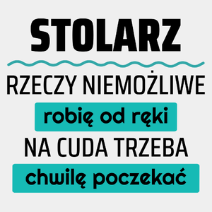 Stolarz - Rzeczy Niemożliwe Robię Od Ręki - Na Cuda Trzeba Chwilę Poczekać - Męska Koszulka Biała