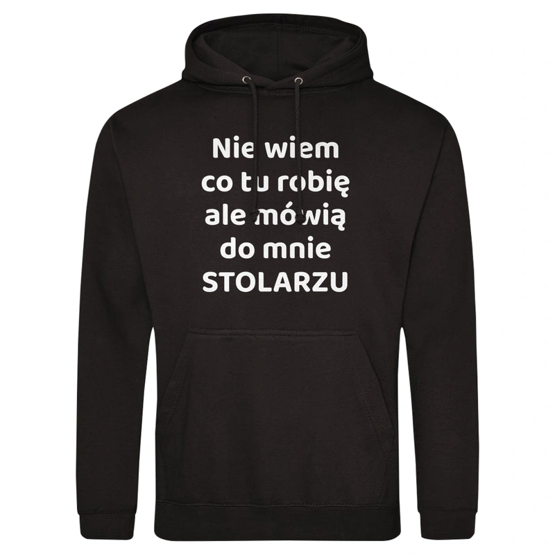 Nie Wiem Co Tu Robię Ale Mówią Do Mnie Stolarzu - Męska Bluza z kapturem Czarna