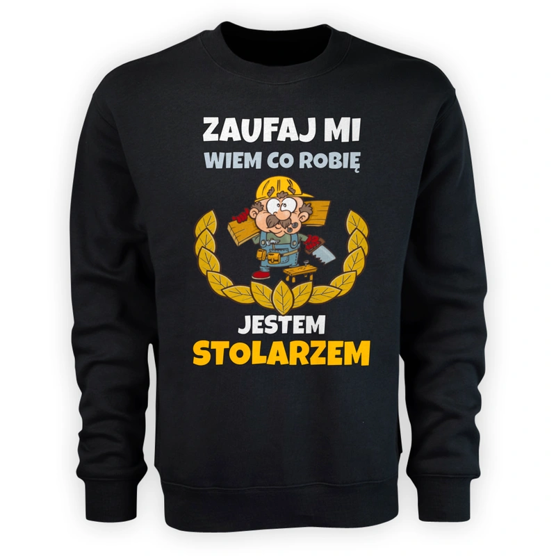 Zaufaj Mi Wiem Co Robię Jestem Stolarzem - Męska Bluza Czarna