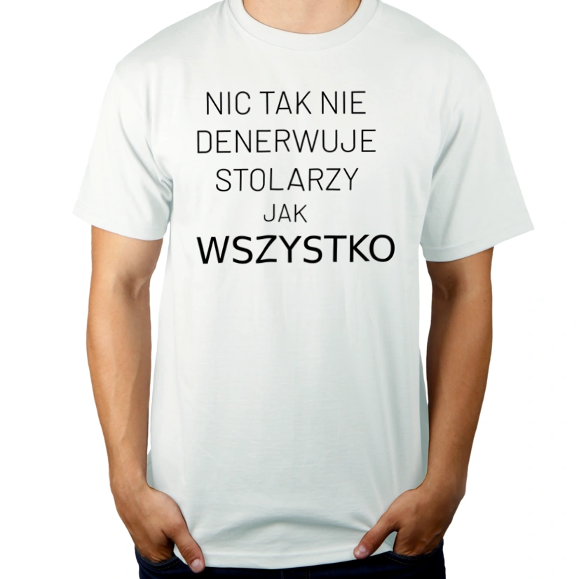 Nic Tak Nie Denerwuje Stolarzy Jak Wszystko - Męska Koszulka Biała