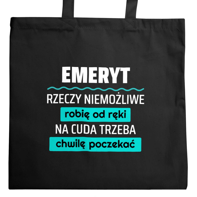 Emeryt - Rzeczy Niemożliwe Robię Od Ręki - Na Cuda Trzeba Chwilę Poczekać - Torba Na Zakupy Czarna