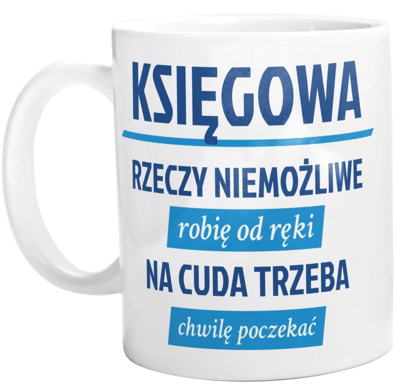 księgowa - rzeczy niemożliwe robię od ręki - na cuda trzeba chwilę poczekać - Kubek Biały