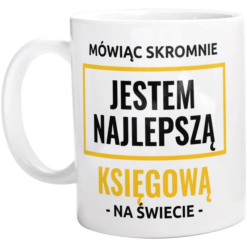 Mówiąc Skromnie Jestem Najlepszą Księgową Na Świecie - Kubek Biały