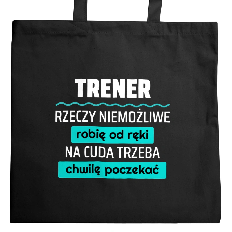 Trener - Rzeczy Niemożliwe Robię Od Ręki - Na Cuda Trzeba Chwilę Poczekać - Torba Na Zakupy Czarna