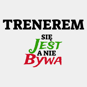 Trenerem Się Jest, A Nie Bywa - Męska Koszulka Biała