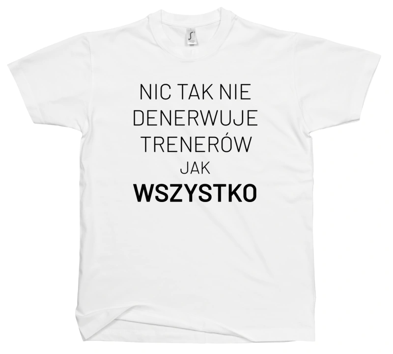 Nic Tak Nie Denerwuje Trenerów Jak Wszystko - Męska Koszulka Biała