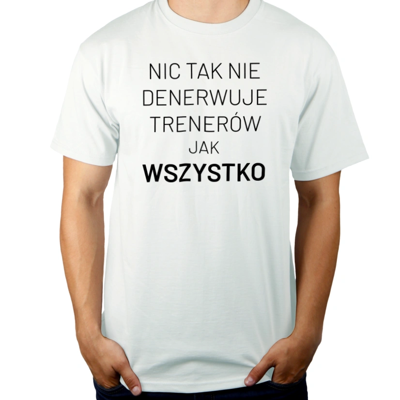 Nic Tak Nie Denerwuje Trenerów Jak Wszystko - Męska Koszulka Biała