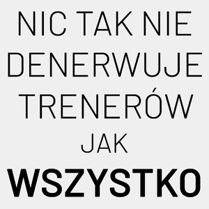 Nic Tak Nie Denerwuje Trenerów Jak Wszystko - Męska Koszulka Biała