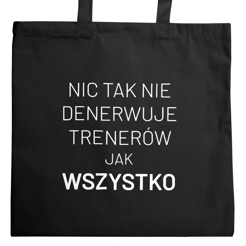 Nic Tak Nie Denerwuje Trenerów Jak Wszystko - Torba Na Zakupy Czarna