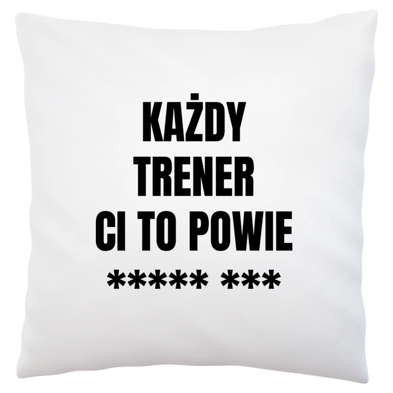 Każdy Trener Ci To Powie - Poduszka Biała