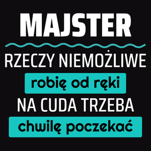 Majster - Rzeczy Niemożliwe Robię Od Ręki - Na Cuda Trzeba Chwilę Poczekać - Męska Bluza Czarna