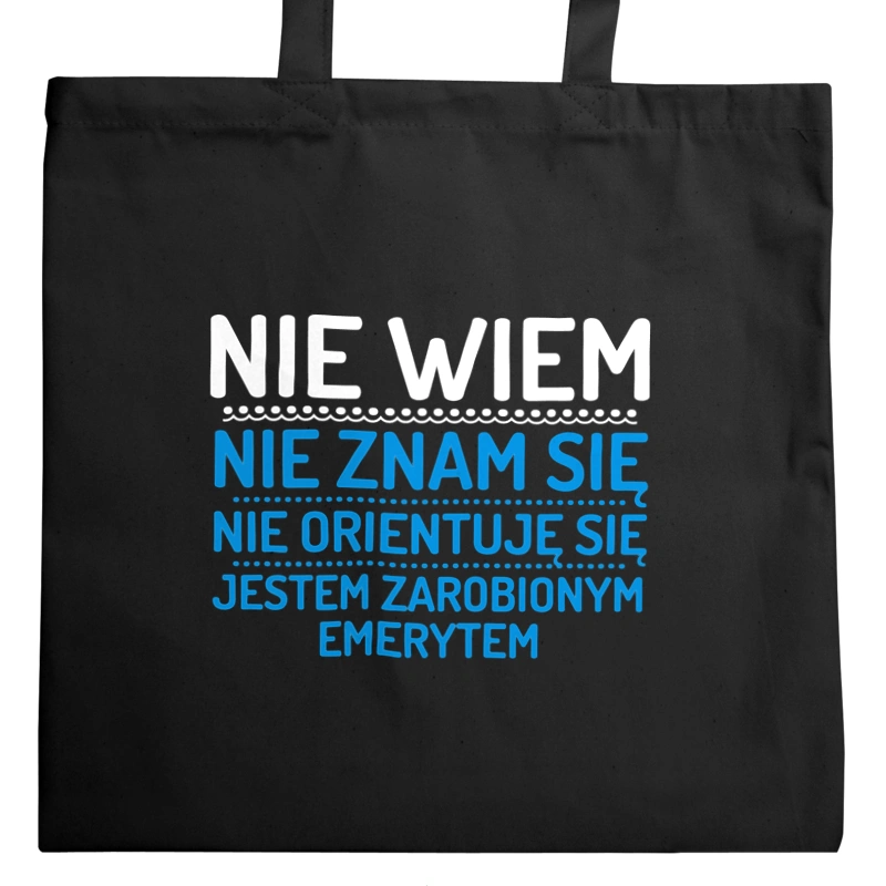 Nie Wiem Nie Znam Się Zarobiony Jestem Emeryt - Torba Na Zakupy Czarna