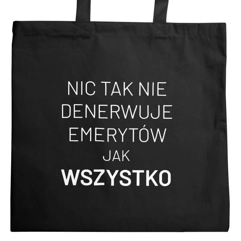 Nic Tak Nie Denerwuje Emerytów Jak Wszystko - Torba Na Zakupy Czarna