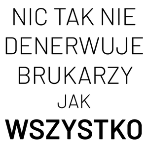 Nic Tak Nie Denerwuje Brukarzy Jak Wszystko - Kubek Biały