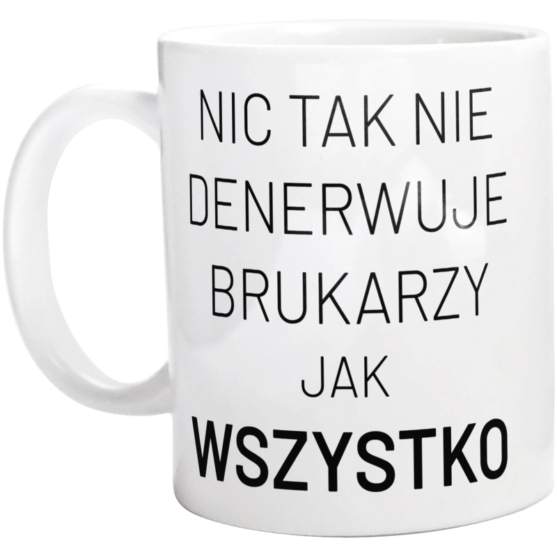 Nic Tak Nie Denerwuje Brukarzy Jak Wszystko - Kubek Biały