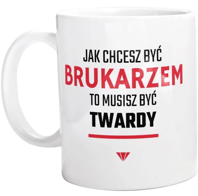 Jak Chcesz Być Brukarzem To Musisz Być Twardy - Kubek Biały