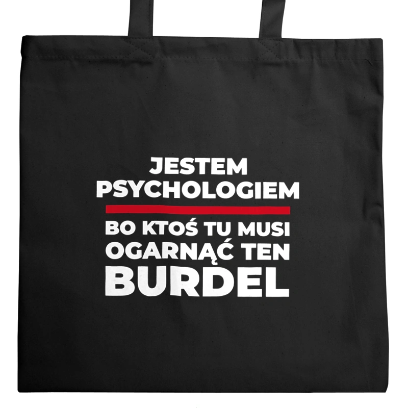 Jestem Psychologiem - Bo Ktoś Tu Musi Ogarnąć Ten Burdel - Torba Na Zakupy Czarna