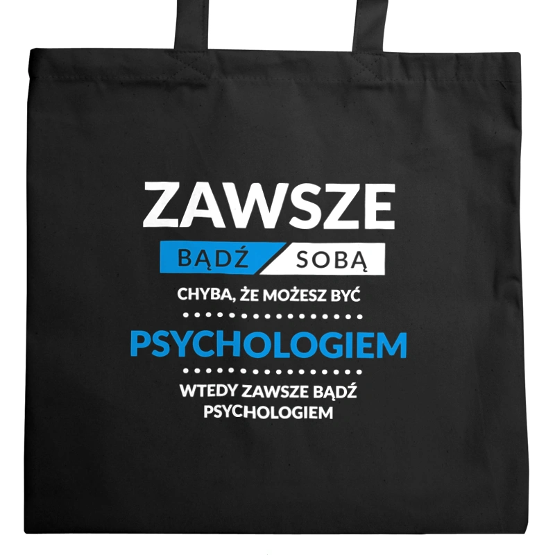 Zawsze Bądź Sobą, Chyba Że Możesz Być Psychologiem - Torba Na Zakupy Czarna