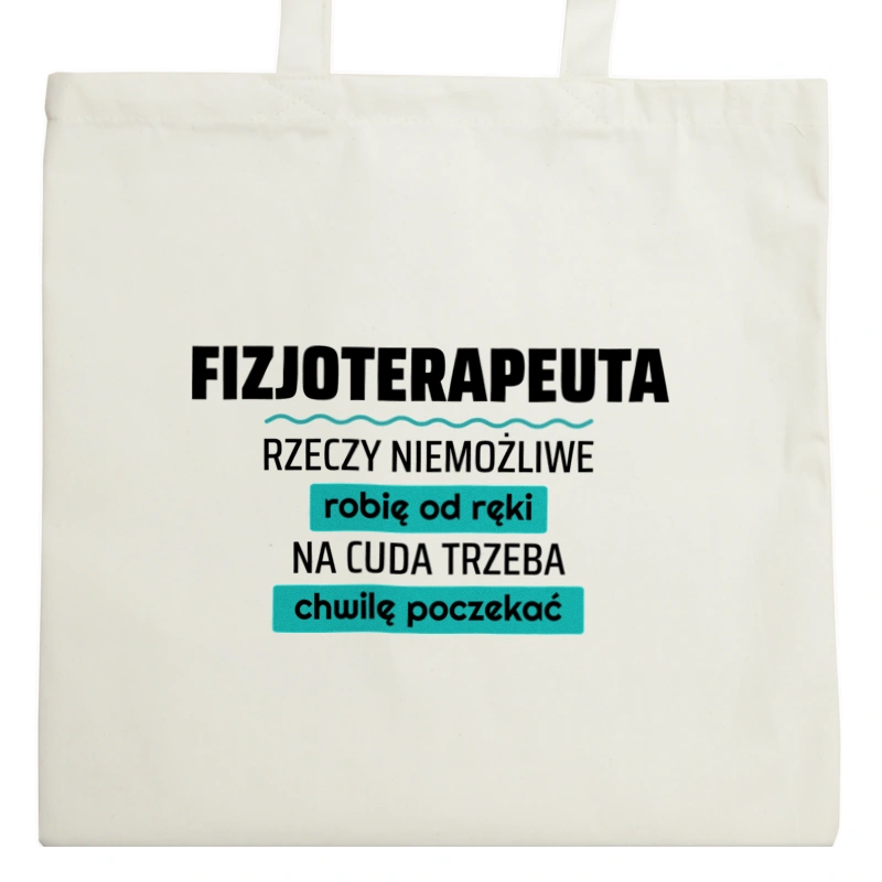 Fizjoterapeuta - Rzeczy Niemożliwe Robię Od Ręki - Na Cuda Trzeba Chwilę Poczekać - Torba Na Zakupy Natural